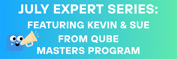 July Expert Series featuring Kevin & Sue from Qube Masters Program