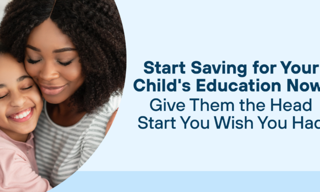 Start Saving for Your Child’s Education Now: Give Them the Head Start You Wish You Had