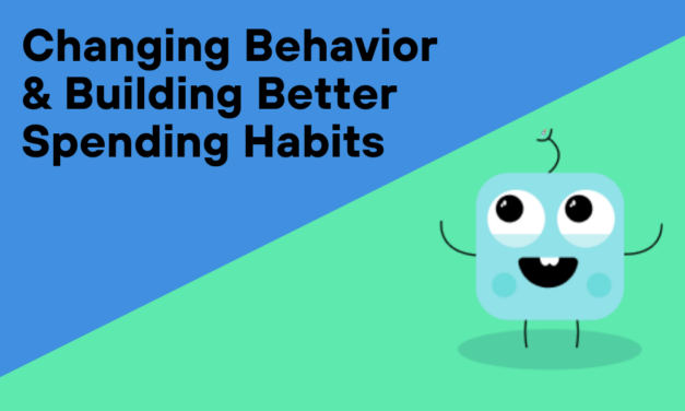 Changing Behavior & Building Better Spending Habits